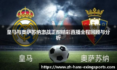 皇马与奥萨苏纳激战正酣精彩直播全程回顾与分析